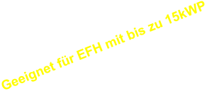 Geeignet für EFH mit bis zu 15kWP