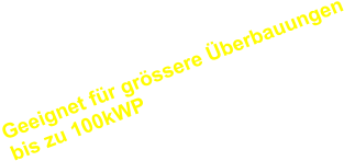 Geeignet für grössere Überbauungenbis zu 100kWP